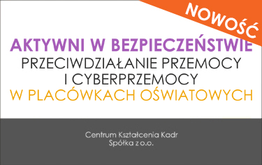 AKTYWNI W BEZPIECZEŃSTWIE – PLACÓWKA OŚWIATOWA WOLNA OD PRZEMOCY I CYBERPRZEMOCY